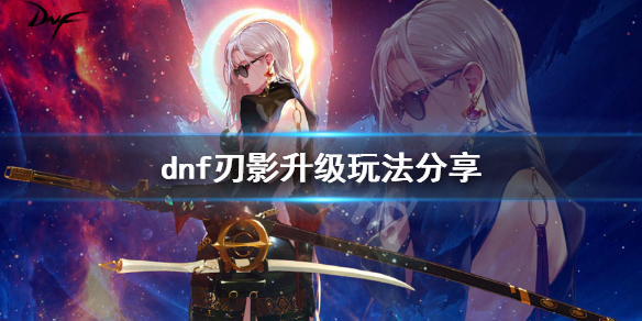 《dnf》刃影怎么升级？刃影升级玩法分享