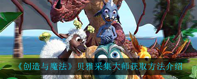 《创造与魔法》贝雅采集大师获取方法介绍