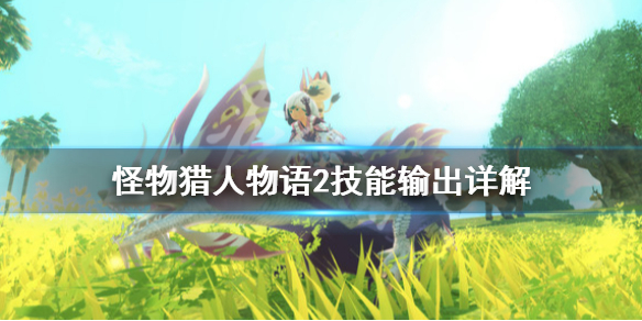 《怪物猎人物语2》技能输出好用吗？技能输出详解