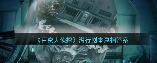 《百变大侦探》潜行剧本真相答案解析