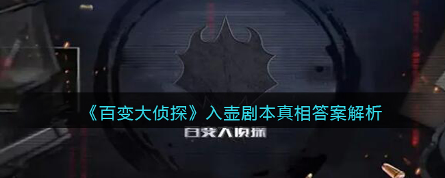 《百变大侦探》入壶剧本真相答案解析