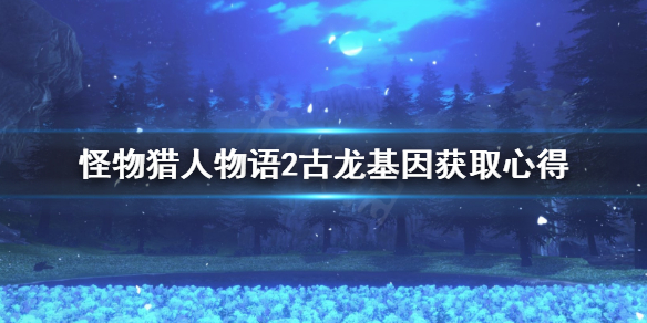 《怪物猎人物语2》古龙基因怎么刷？古龙基因获取心得
