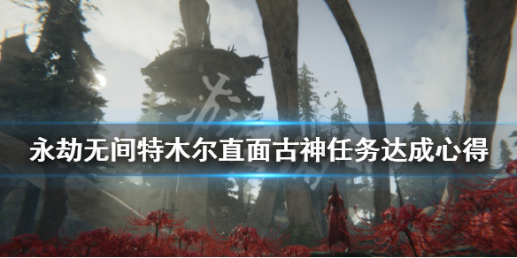 《永劫无间》特木尔直面古神任务怎么做？特木尔直面古神任务达成心得