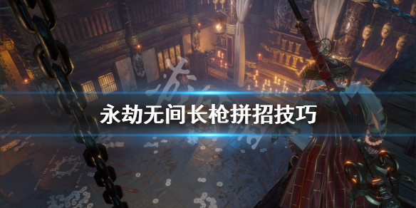 《永劫无间》长枪拼招怎么办？长枪拼招技巧