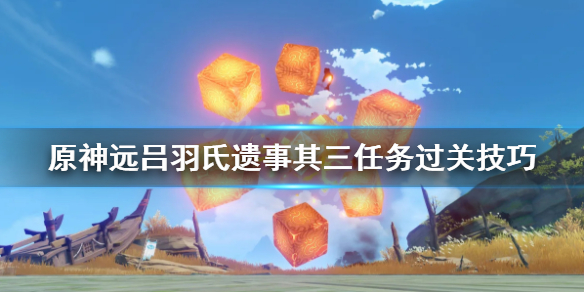 《原神》远吕羽氏遗事其三任务过关技巧 远吕羽氏遗事其三怎么完成？