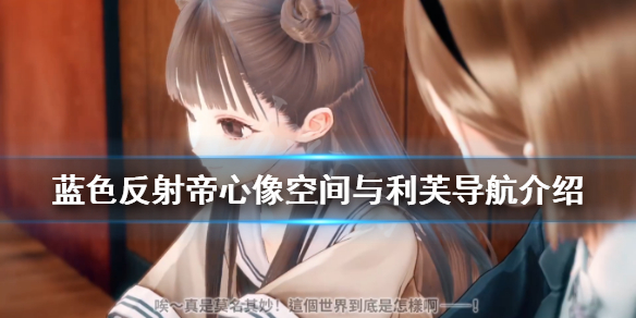 《蓝色反射帝》战斗系统怎么样？心像空间与利芙导航介绍