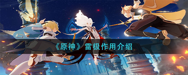 《原神》雷极作用介绍