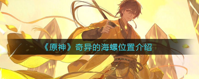 《原神》奇异的海螺位置介绍