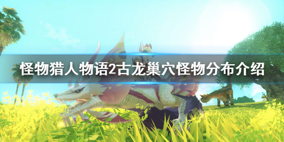 《怪物猎人物语2》古龙蛋位置在哪？古龙巢穴怪物分布介绍