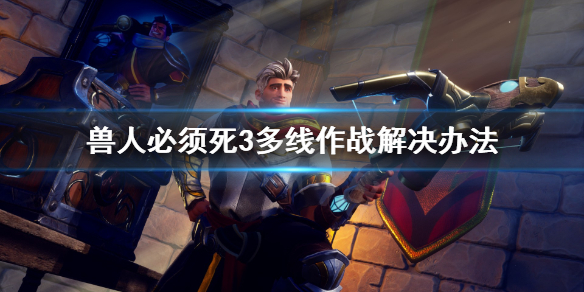 《兽人必须死3》二线作战怎么办？多线作战解决办法