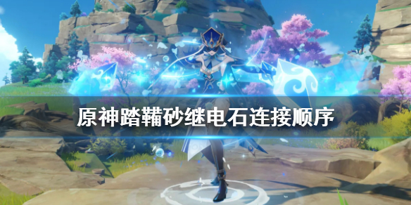 《原神》踏鞴沙继电石怎么破解？踏鞴砂继电石连接顺序