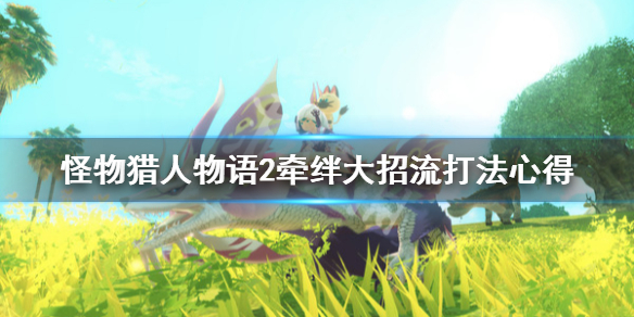 《怪物猎人物语2》牵绊大招流怎么打？牵绊大招流打法心得
