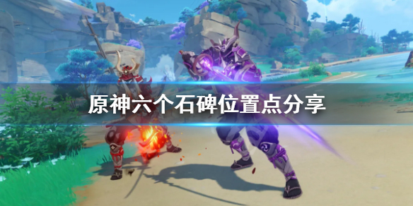 《原神》6块石碑在哪里？六个石碑位置点分享