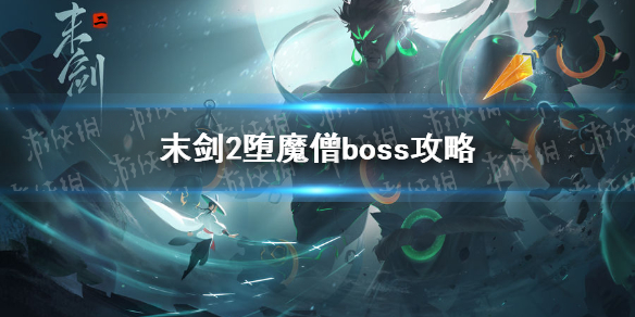 《末剑2》堕魔僧怎么打 boss堕魔僧打法攻略