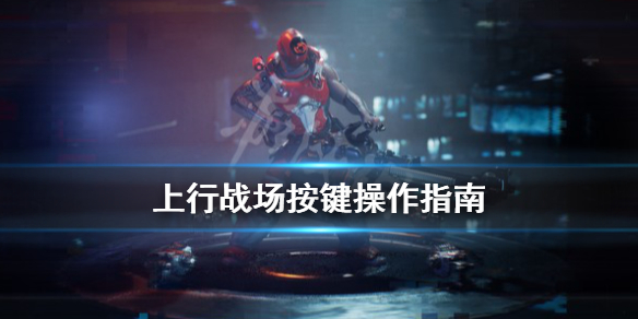 《上行战场》游戏怎么操作？按键操作指南