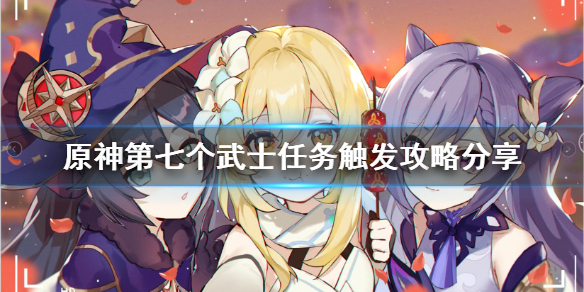 《原神》第七个武士任务在哪？第七个武士任务触发攻略分享