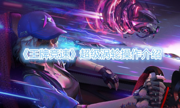 《王牌竞速》超级涡轮怎么触发操作