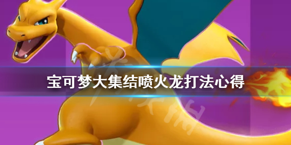 《宝可梦大集结》喷火龙怎么打？喷火龙打法心得