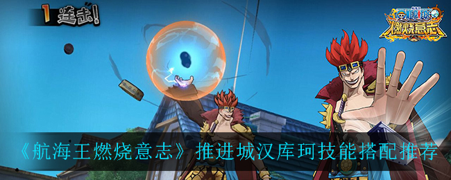 《航海王燃烧意志》女帝推进城汉库珂技能搭配推荐