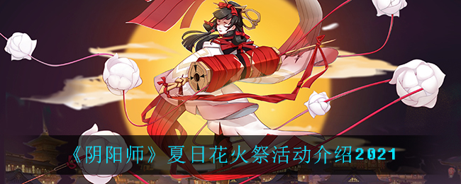 《阴阳师》夏日花火祭活动介绍2021