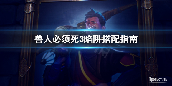 《兽人必须死3》陷阱怎么搭配？陷阱搭配指南