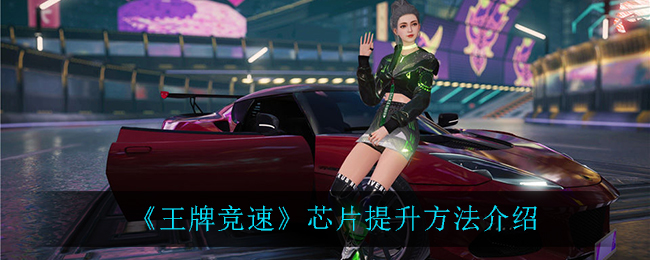 《王牌竞速》芯片提升方法介绍