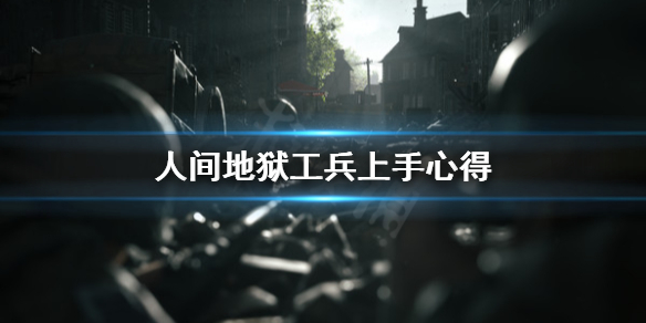 《人间地狱》工兵怎么上手？工兵上手心得