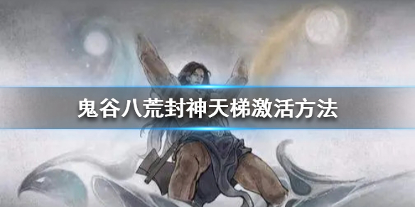 《鬼谷八荒》封神天梯在哪 封神天梯激活方法
