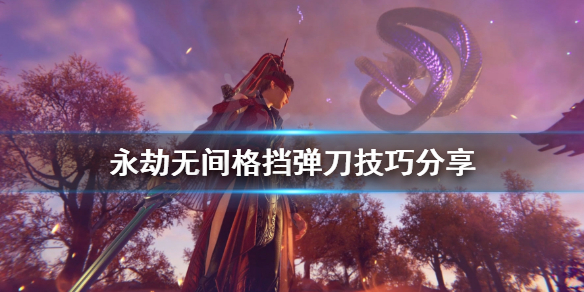 《永劫无间》格挡怎么弹刀？格挡弹刀技巧分享