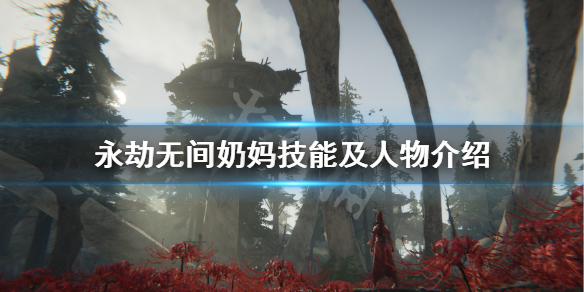 《永劫无间》奶妈叫什么？奶妈技能及人物介绍