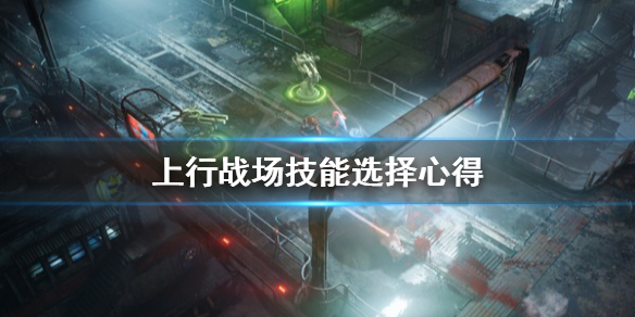 《上行战场》技能怎么选？技能选择心得