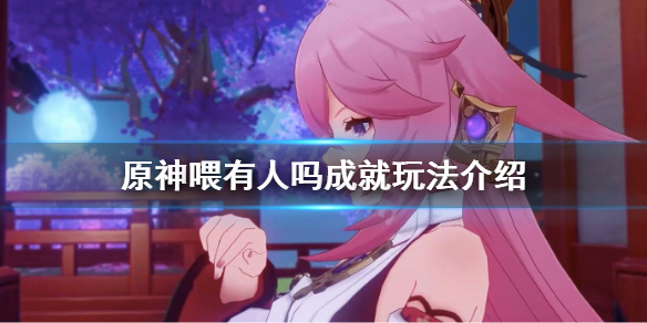 《原神》喂有人吗成就怎么玩？喂有人吗成就玩法介绍