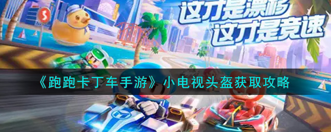 《跑跑卡丁车手游》小电视头盔获取攻略
