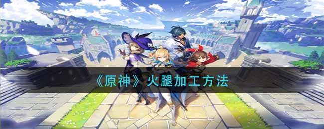《原神》火腿加工方法