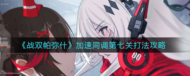 《战双帕弥什》加速同调第七关打法攻略