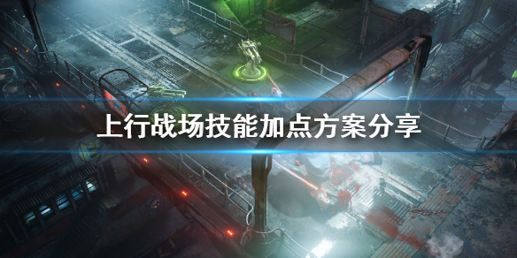 《上行战场》技能加点方案分享 技能点什么？