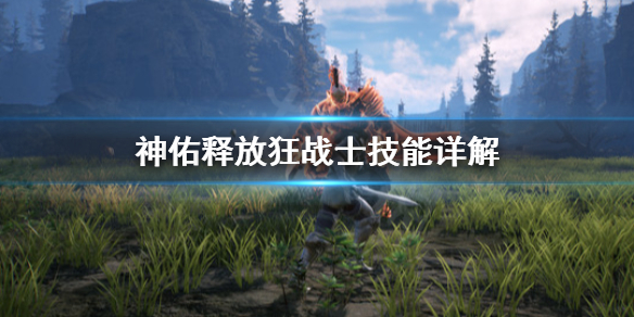 《神佑释放》狂战士技能怎么用？狂战士技能详解