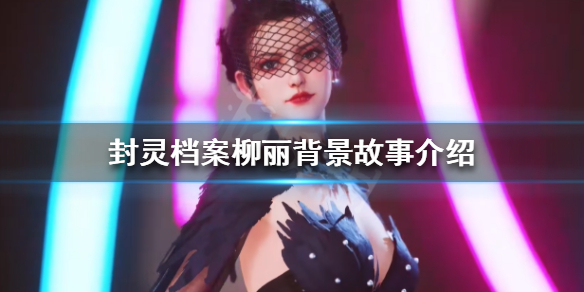 《封灵档案》小丽的故事是什么 柳丽背景故事介绍