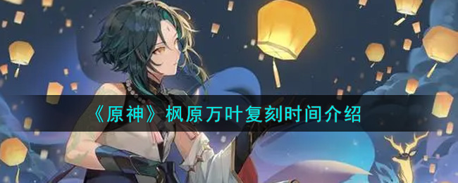 《原神》枫原万叶复刻时间介绍