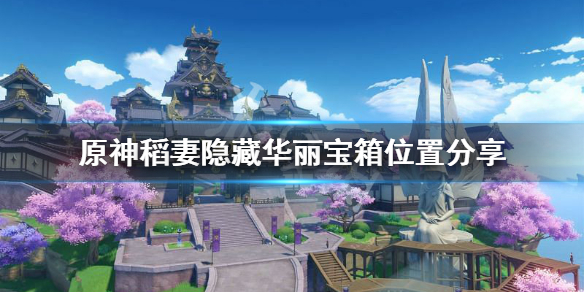 《原神》稻妻隐藏华丽宝箱在哪？稻妻隐藏华丽宝箱位置分享