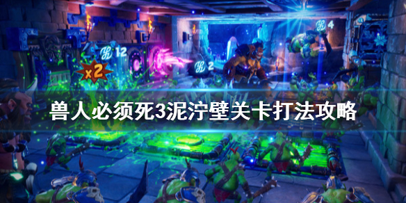 《兽人必须死3》泥泞壁关卡打法攻略 泥泞壁敌人怎么打？