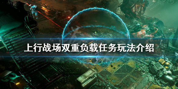 《上行战场》双重负载任务怎么玩？双重负载任务玩法介绍