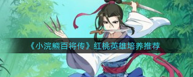 《小浣熊百将传》红桃英雄培养推荐