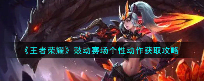 《王者荣耀》鼓动赛场个性动作获取攻略