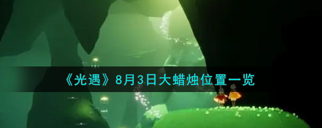 《光遇》8月3日大蜡烛位置一览