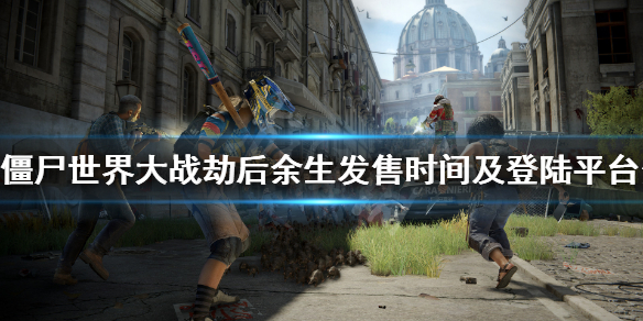 《僵尸世界大战劫后余生》什么时候出？发售时间分享