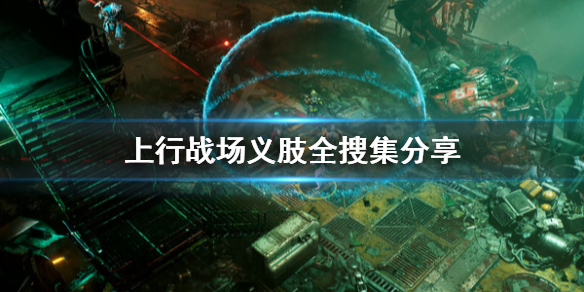 《上行战场》义体去哪搜集？义肢全搜集分享