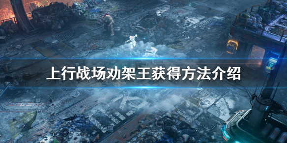 《上行战场》武器皮肤劝架王怎么获得？劝架王获得方法介绍