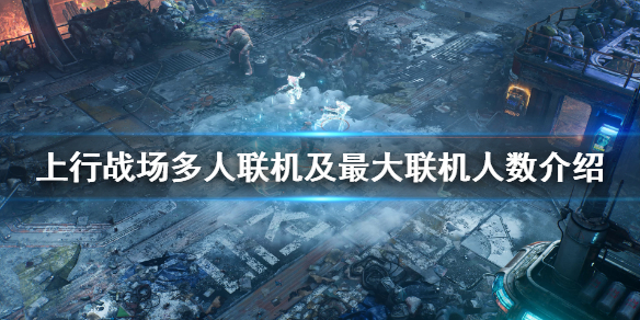 《上行战场》怎么联机？多人联机及最大联机人数介绍