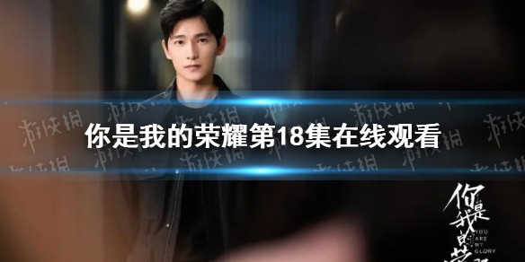 你是我的荣耀第18集在线观看完整版